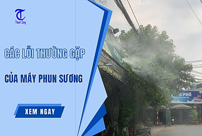 Cách Xử Lý Các Lỗi Thường Gặp Của Máy Phun Sương Từ A-Z