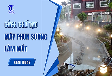 Cách Chế Tạo Máy Phun Sương Làm Mát Đơn Giản Nhất